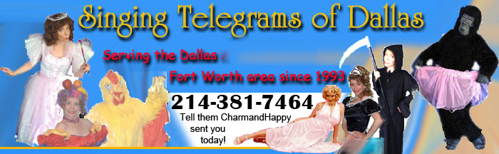 Tell Singing Telegrams of Dallas that CharmandHappy.com of SoCal sent you!